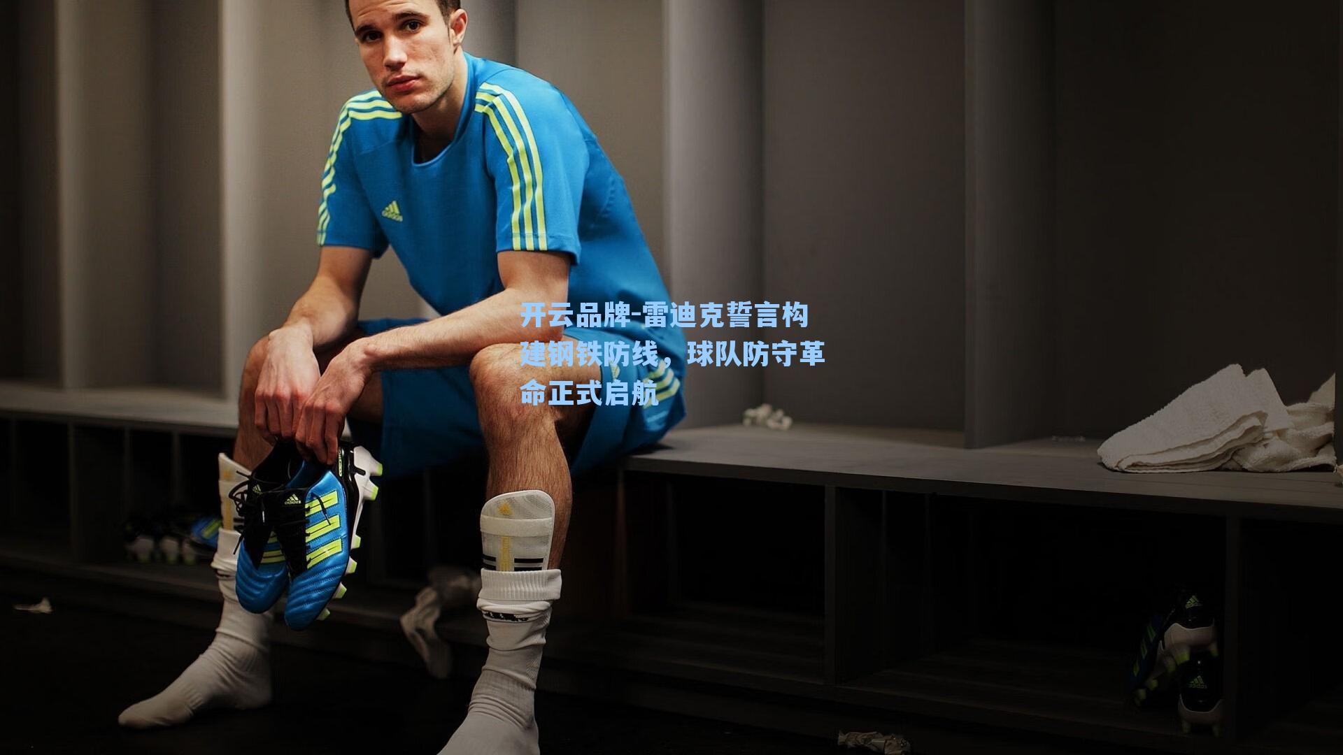 雷迪克誓言构建钢铁防线，球队防守革命正式启航