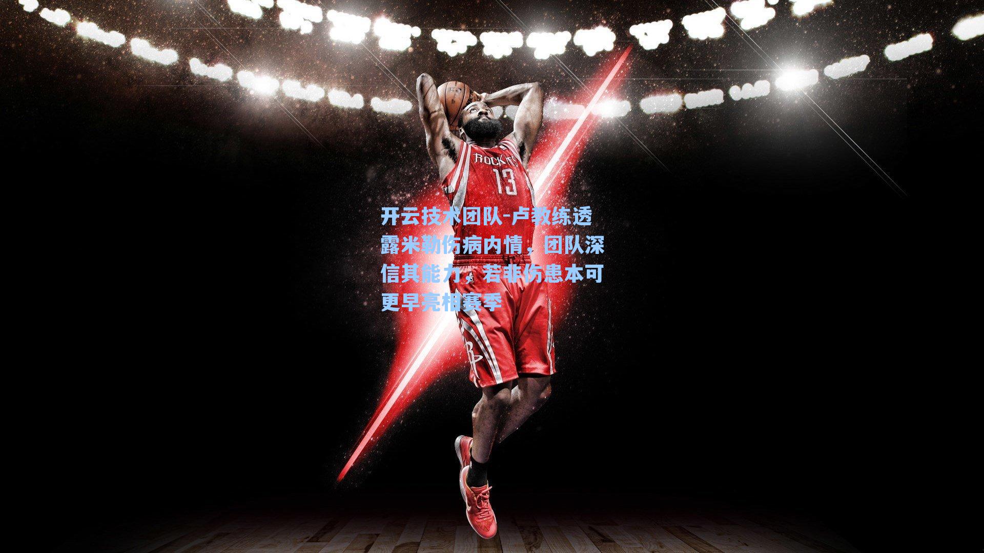 卢教练透露米勒伤病内情，团队深信其能力，若非伤患本可更早亮相赛季