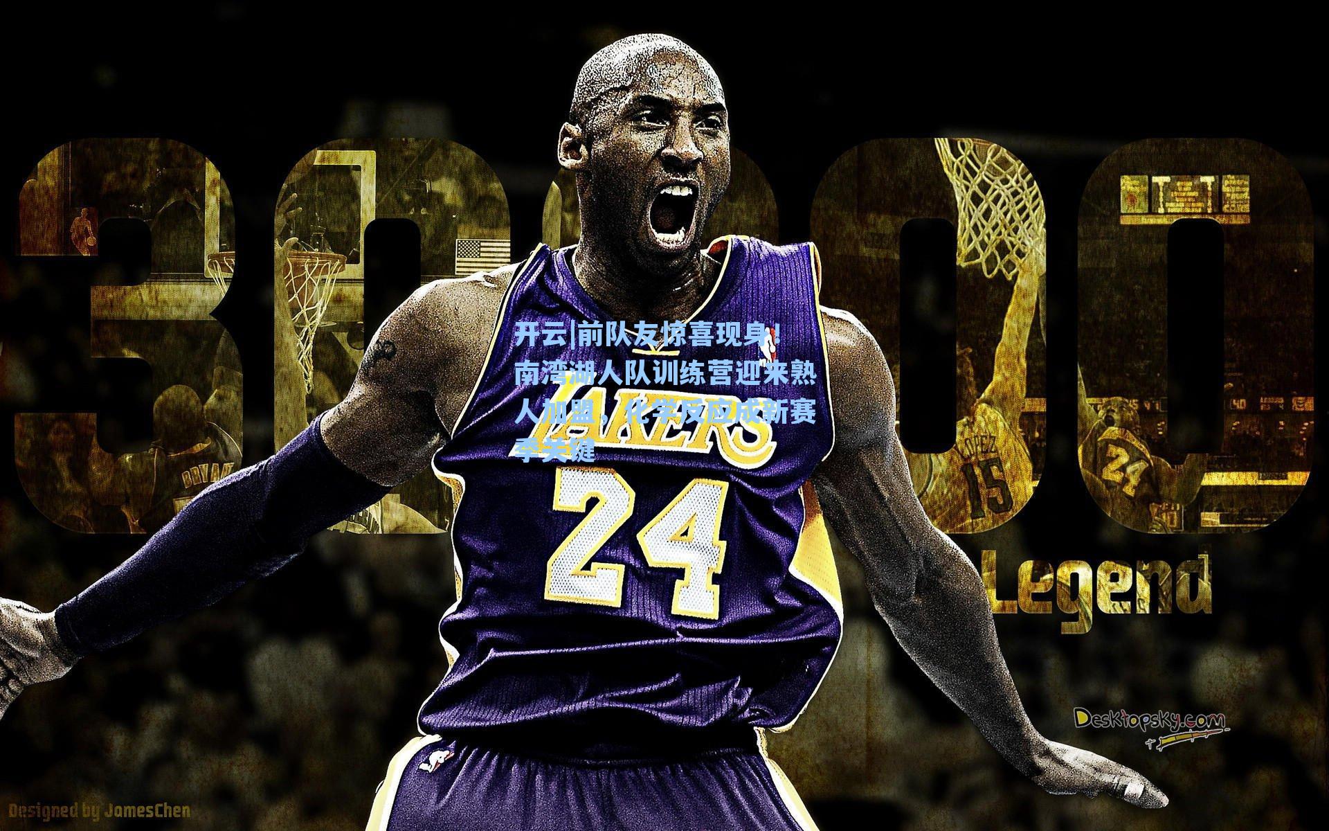 开云|前队友惊喜现身！南湾湖人队训练营迎来熟人加盟，化学反应成新赛季关键