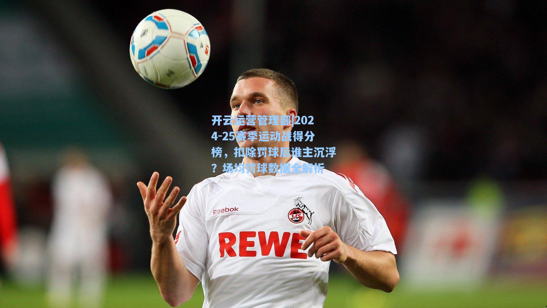 开云运营管理部|2024-25赛季运动战得分榜，扣除罚球后谁主沉浮？场均罚球数据全解析