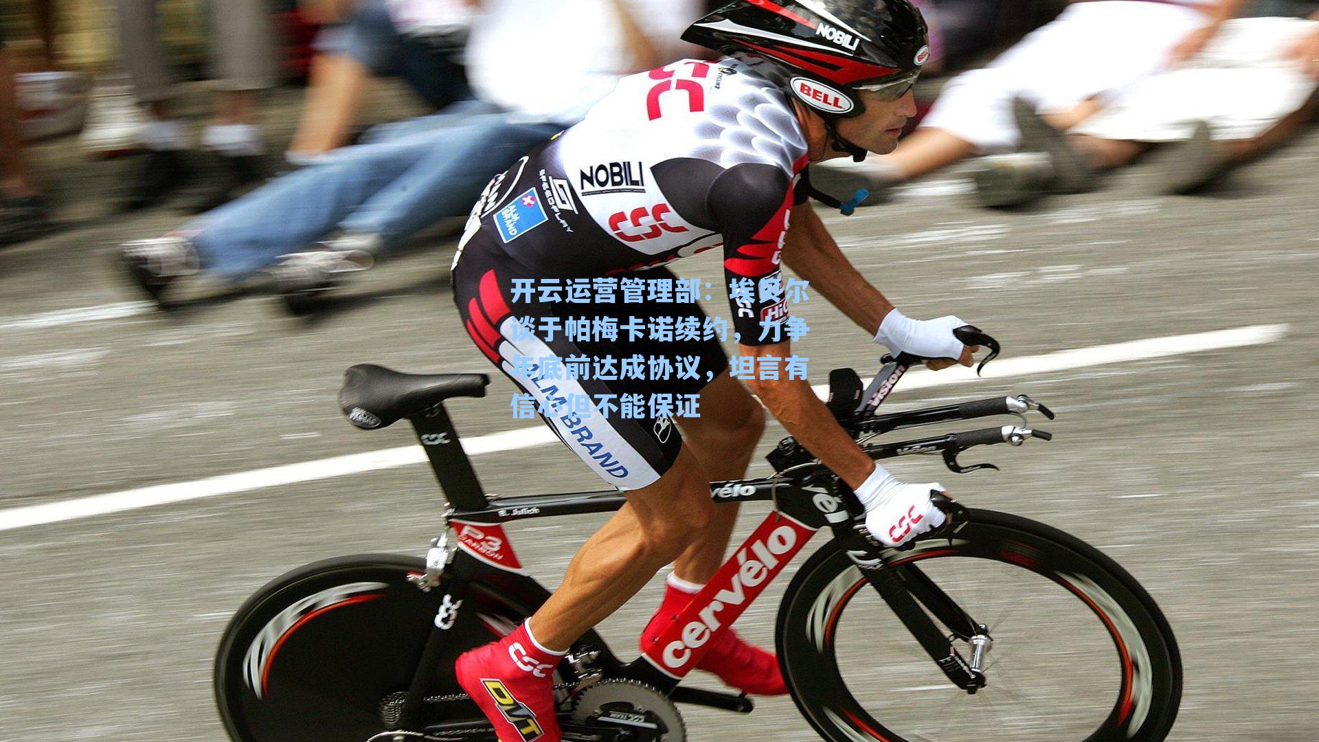 开云运营管理部：埃贝尔谈于帕梅卡诺续约，力争年底前达成协议，坦言有信心但不能保证