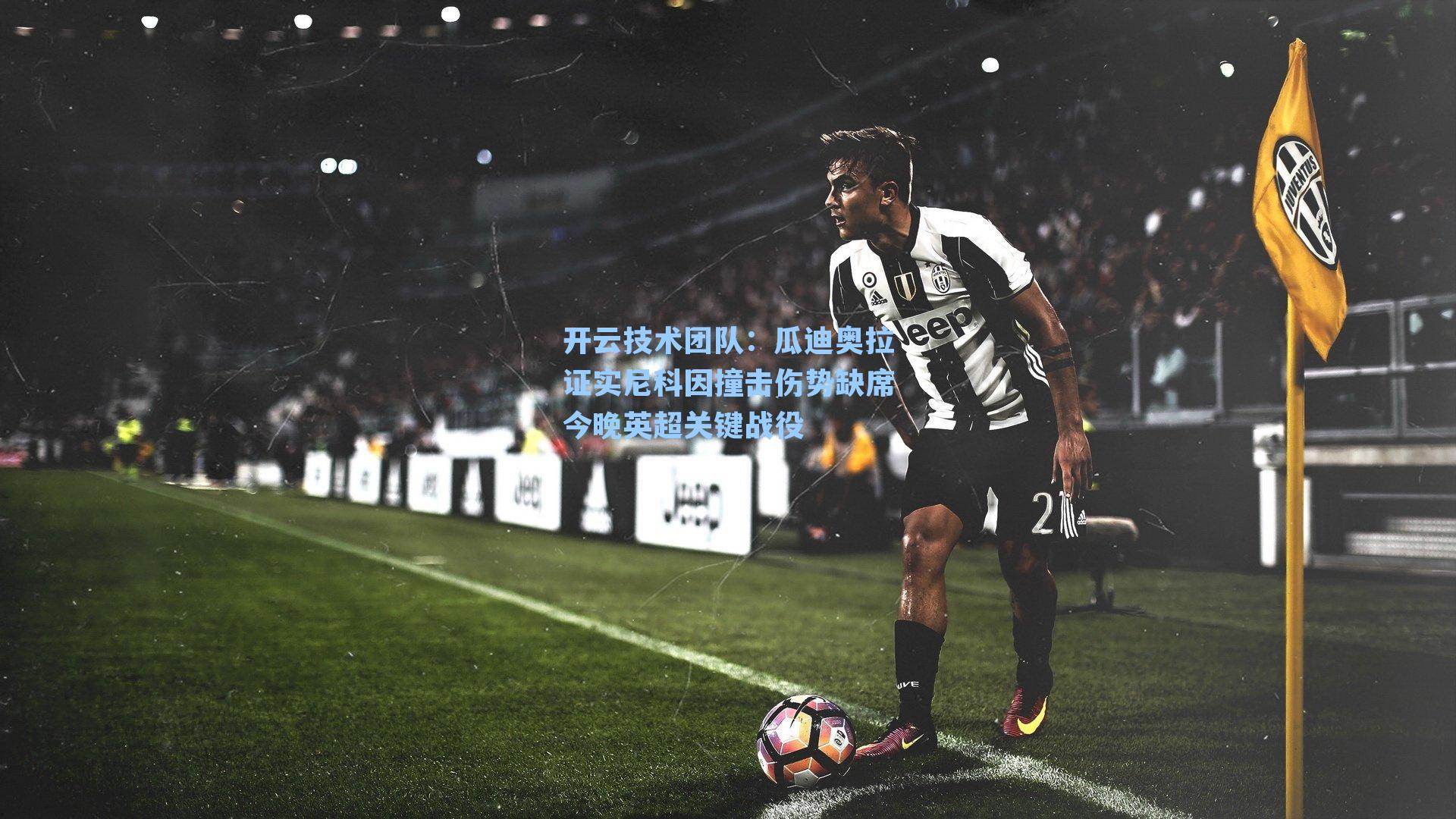 开云技术团队：瓜迪奥拉证实尼科因撞击伤势缺席今晚英超关键战役