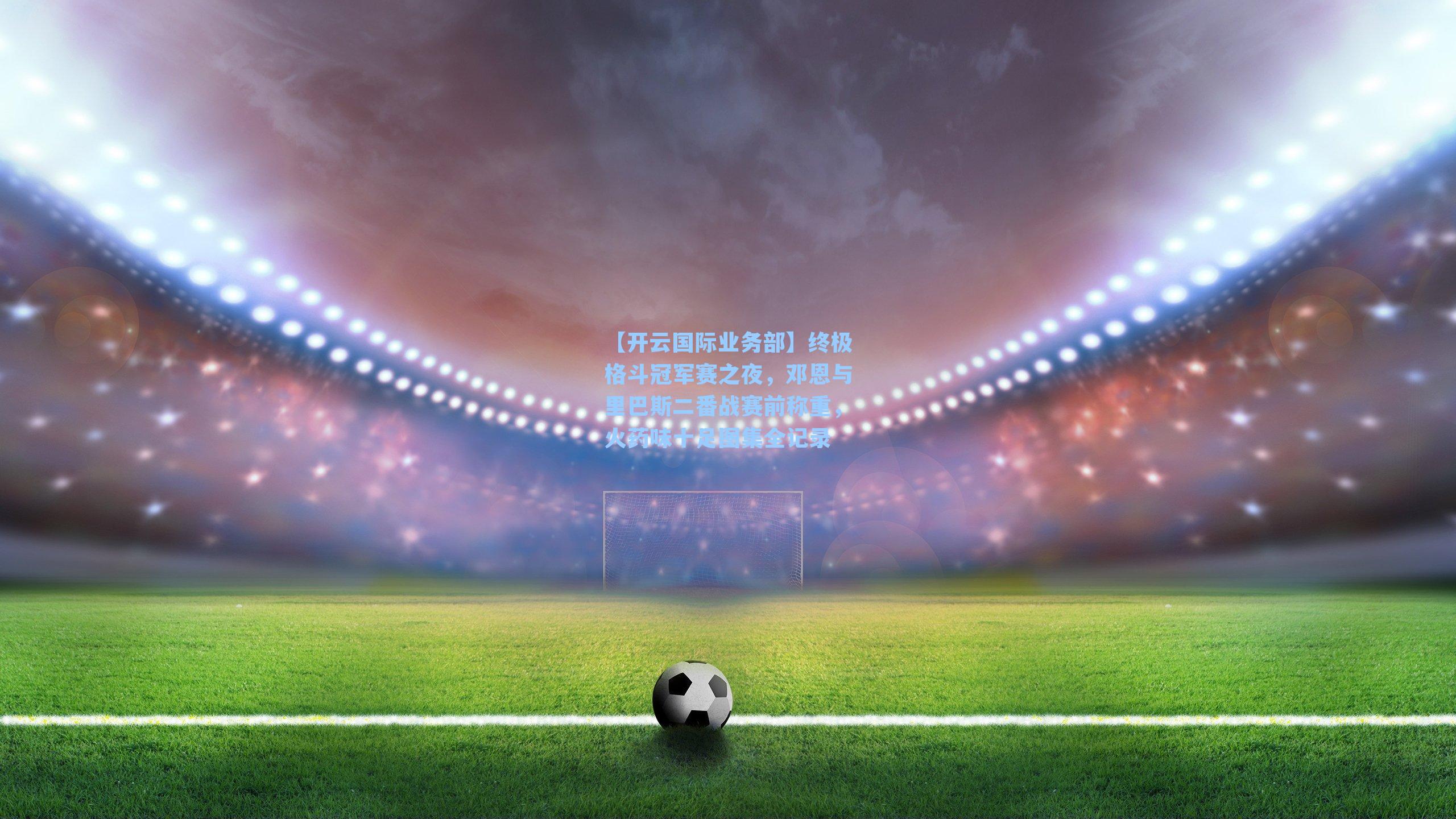 终极格斗冠军赛之夜,邓恩与里巴斯二番战赛前称重,火药味十足图集全记录