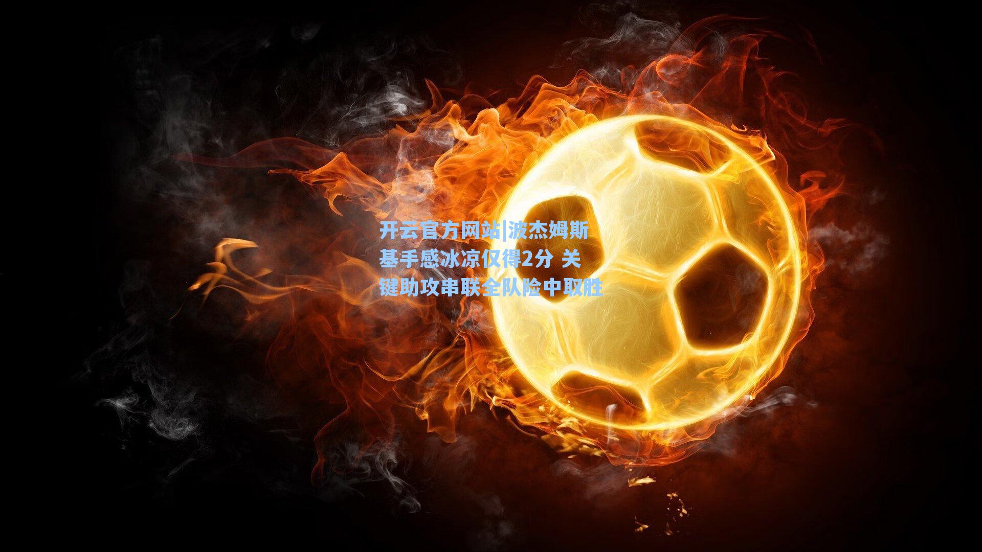 波杰姆斯基手感冰凉仅得2分 关键助攻串联全队险中取胜